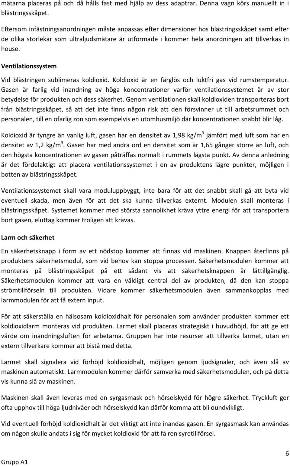 Ventilationssystem Vid blästringen sublimeras koldioxid. Koldioxid är en färglös och luktfri gas vid rumstemperatur.