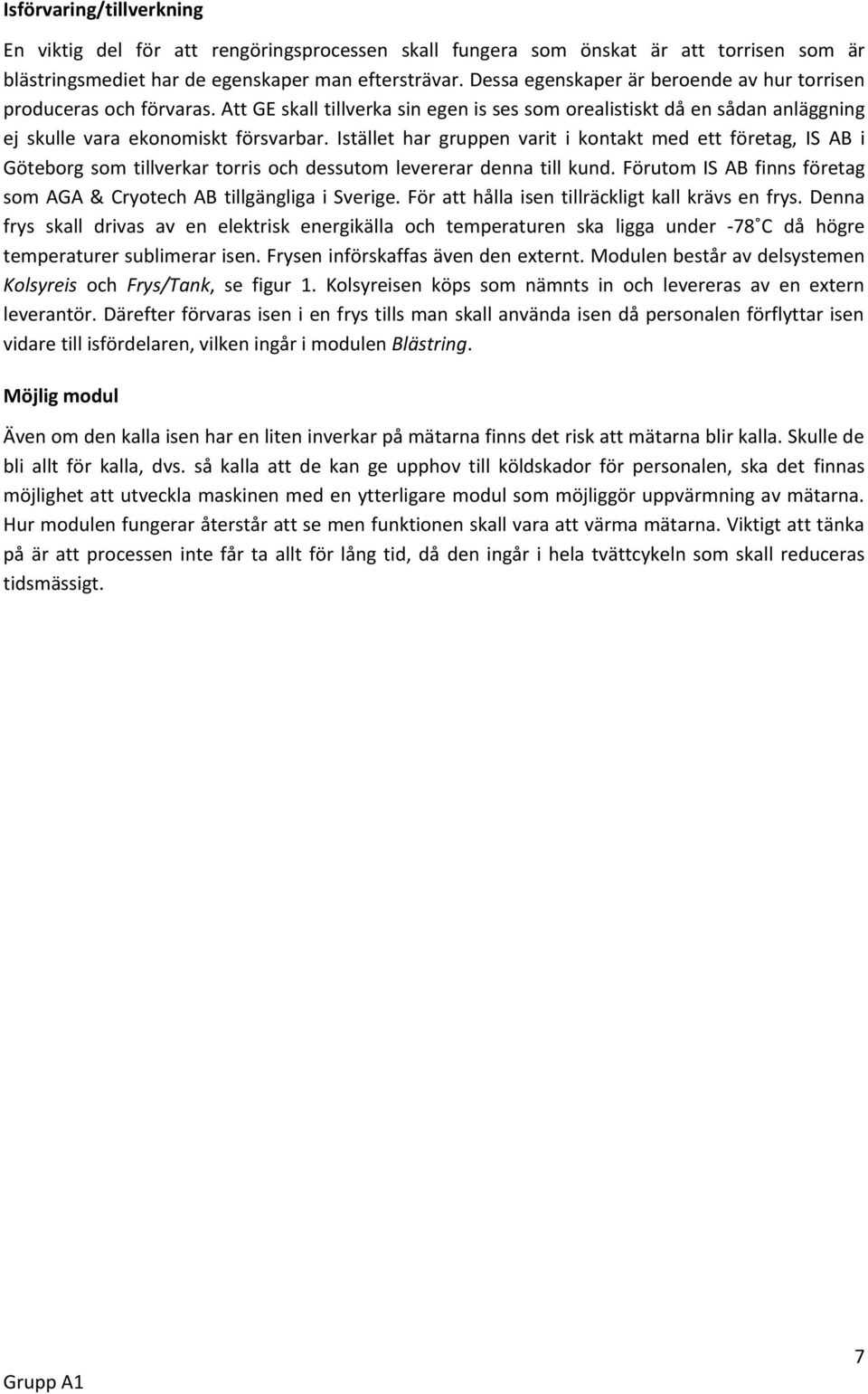 Istället har gruppen varit i kontakt med ett företag, IS AB i Göteborg som tillverkar torris och dessutom levererar denna till kund.