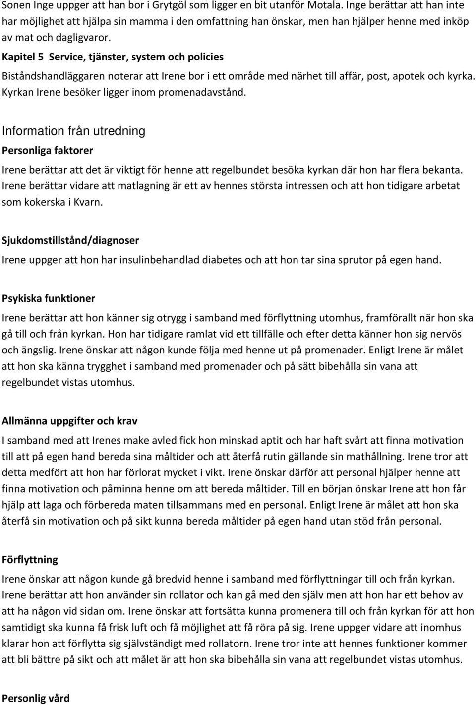 Kapitel 5 Service, tjänster, system och policies Biståndshandläggaren noterar att Irene bor i ett område med närhet till affär, post, apotek och kyrka.