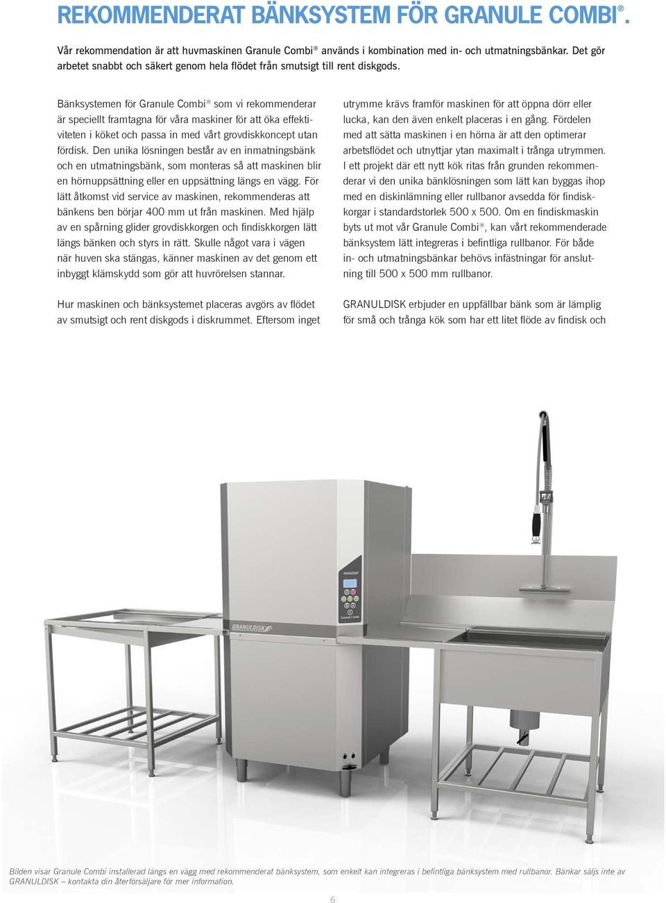 Bänksystemen för Granule Combi som vi rekommenderar är speciellt framtagna för våra maskiner för att öka effektiviteten i köket och passa in med vårt grovdiskkoncept utan fördisk.