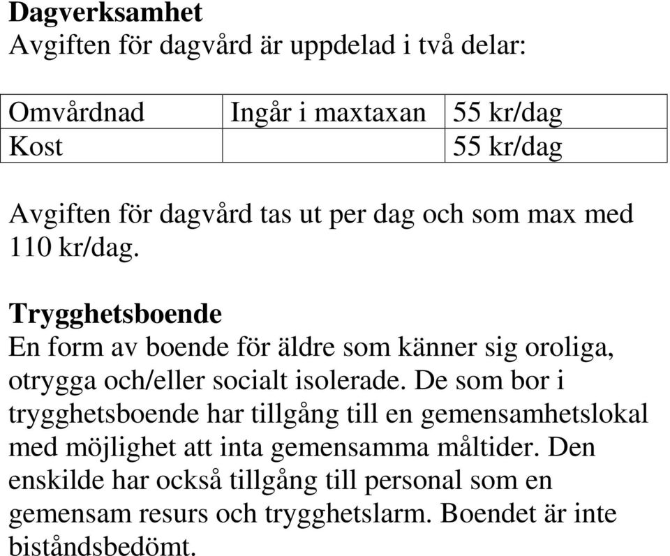 Trygghetsboende En form av boende för äldre som känner sig oroliga, otrygga och/eller socialt isolerade.