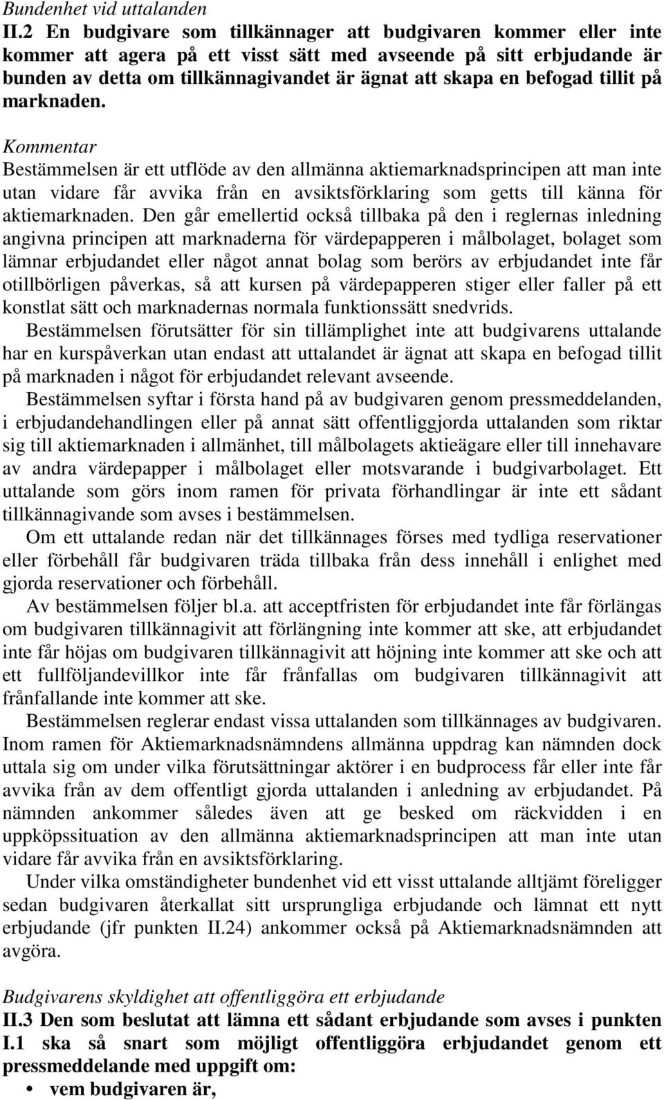 befogad tillit på marknaden. Bestämmelsen är ett utflöde av den allmänna aktiemarknadsprincipen att man inte utan vidare får avvika från en avsiktsförklaring som getts till känna för aktiemarknaden.