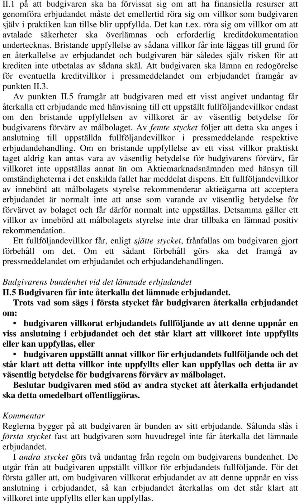 Bristande uppfyllelse av sådana villkor får inte läggas till grund för en återkallelse av erbjudandet och budgivaren bär således själv risken för att krediten inte utbetalas av sådana skäl.