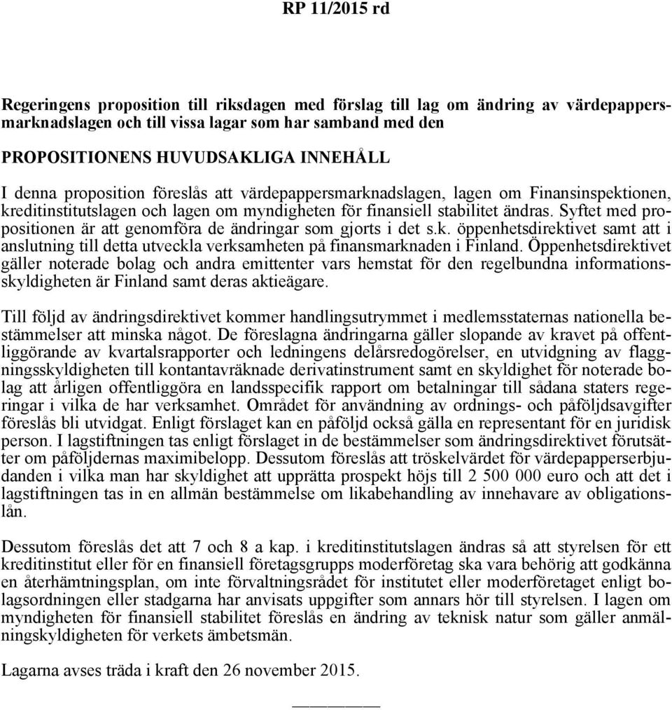 Syftet med propositionen är att genomföra de ändringar som gjorts i det s.k. öppenhetsdirektivet samt att i anslutning till detta utveckla verksamheten på finansmarknaden i Finland.