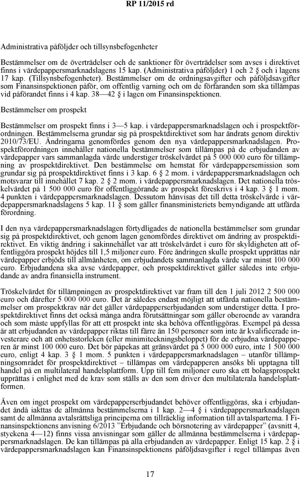 Bestämmelser om de ordningsavgifter och påföljdsavgifter som Finansinspektionen påför, om offentlig varning och om de förfaranden som ska tillämpas vid påförandet finns i 4 kap.