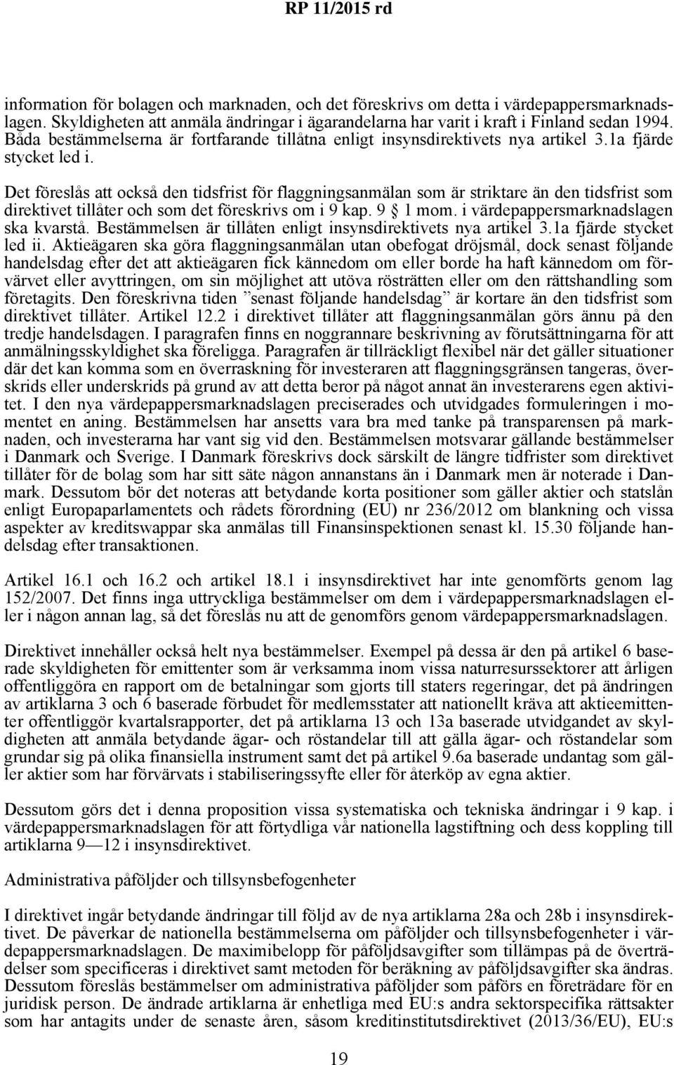 Det föreslås att också den tidsfrist för flaggningsanmälan som är striktare än den tidsfrist som direktivet tillåter och som det föreskrivs om i 9 kap. 9 1 mom.