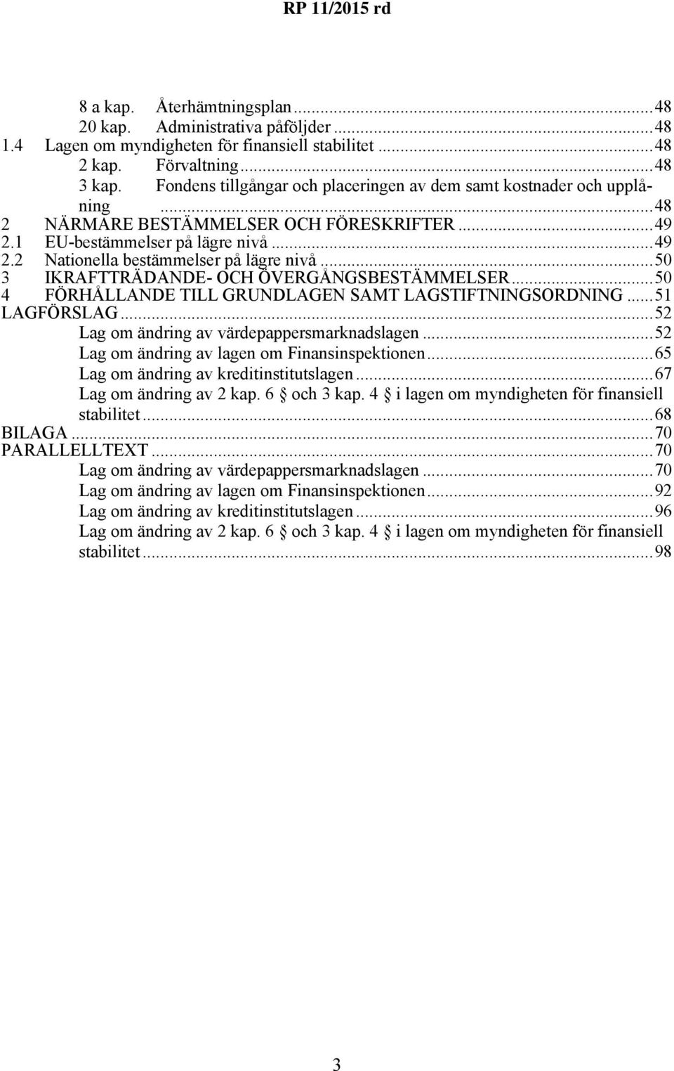..50 3 IKRAFTTRÄDANDE- OCH ÖVERGÅNGSBESTÄMMELSER...50 4 FÖRHÅLLANDE TILL GRUNDLAGEN SAMT LAGSTIFTNINGSORDNING...51 LAGFÖRSLAG...52 Lag om ändring av värdepappersmarknadslagen.