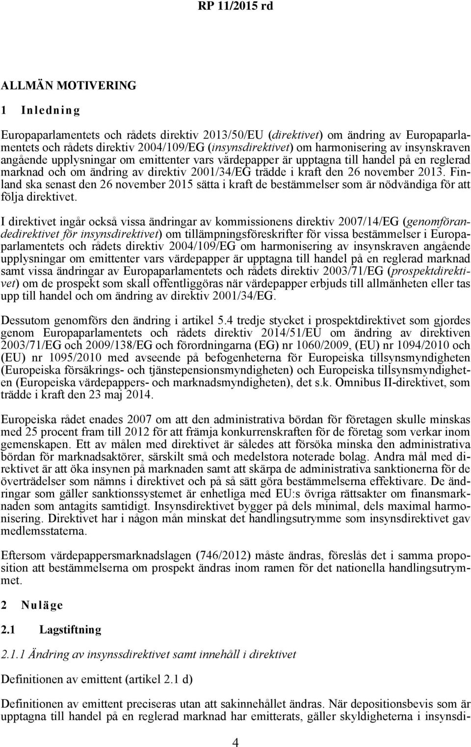 Finland ska senast den 26 november 2015 sätta i kraft de bestämmelser som är nödvändiga för att följa direktivet.