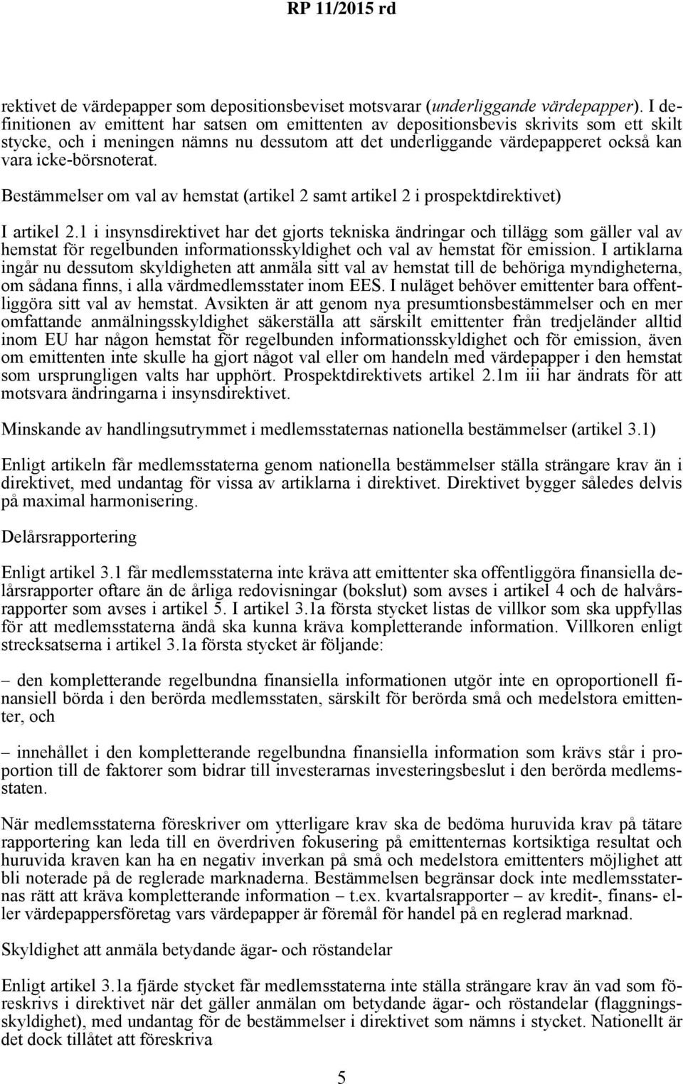 icke-börsnoterat. Bestämmelser om val av hemstat (artikel 2 samt artikel 2 i prospektdirektivet) I artikel 2.