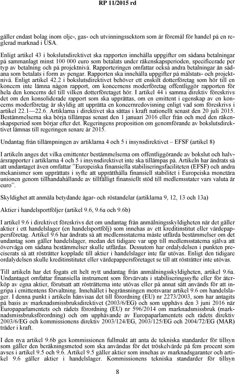 betalning och på projektnivå. Rapporteringen omfattar också andra betalningar än sådana som betalats i form av pengar. Rapporten ska innehålla uppgifter på målstats- och projektnivå.