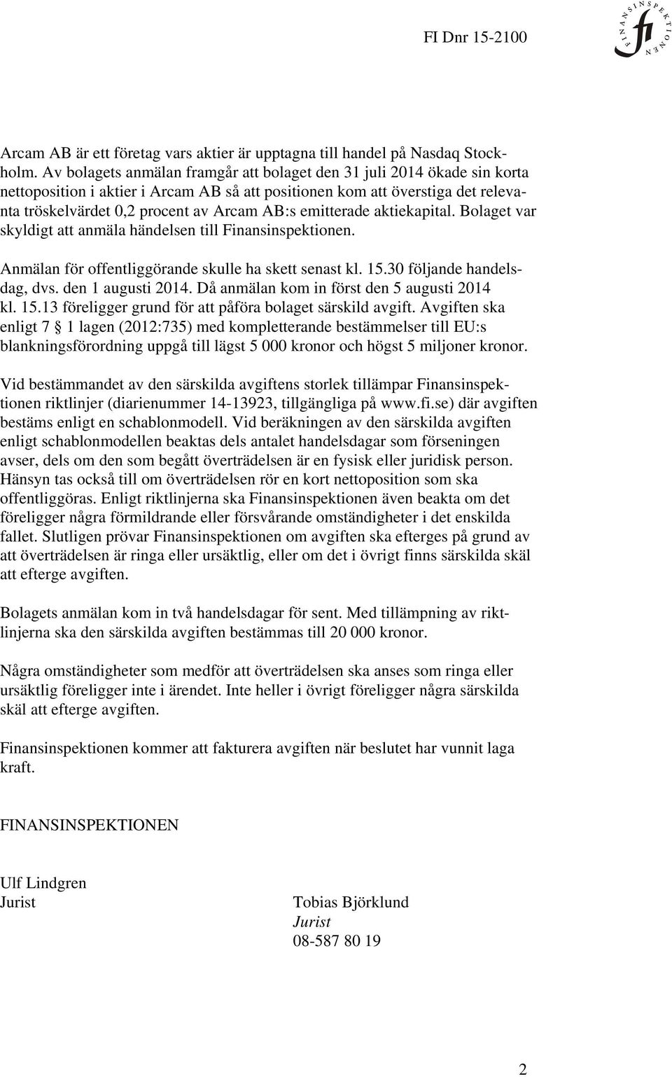 emitterade aktiekapital. Bolaget var skyldigt att anmäla händelsen till Finansinspektionen. Anmälan för offentliggörande skulle ha skett senast kl. 15.30 följande handelsdag, dvs. den 1 augusti 2014.