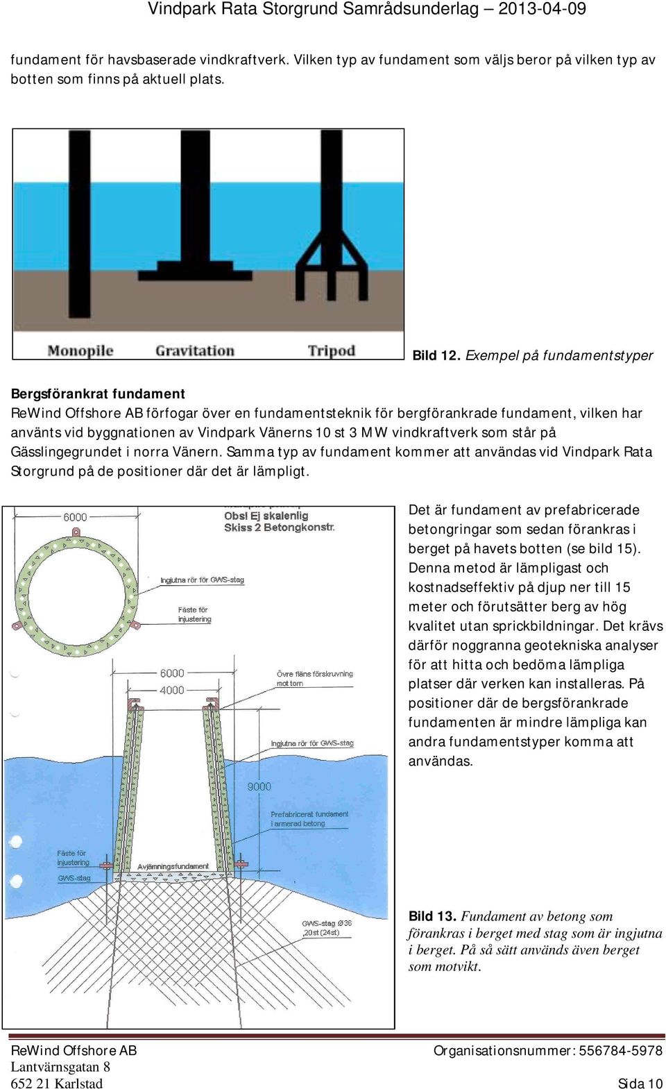 MW vindkraftverk som står på Gässlingegrundet i norra Vänern. Samma typ av fundament kommer att användas vid Vindpark Rata Storgrund på de positioner där det är lämpligt.