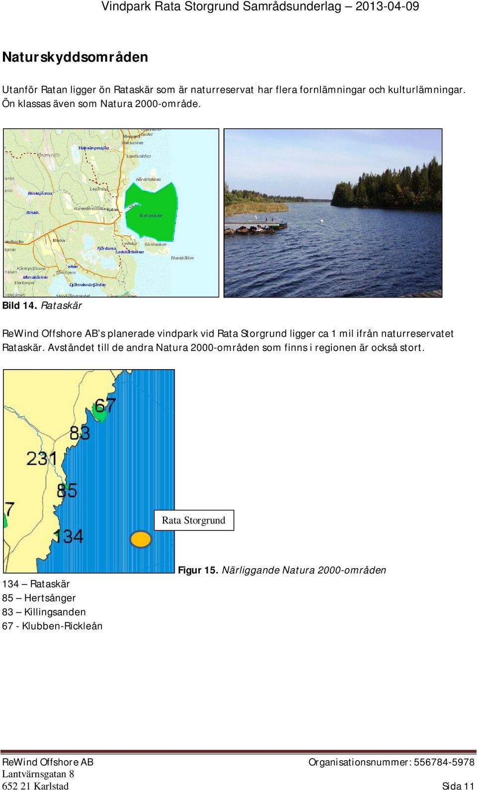 Rataskär ReWind Offshore AB s planerade vindpark vid Rata Storgrund ligger ca 1 mil ifrån naturreservatet Rataskär.
