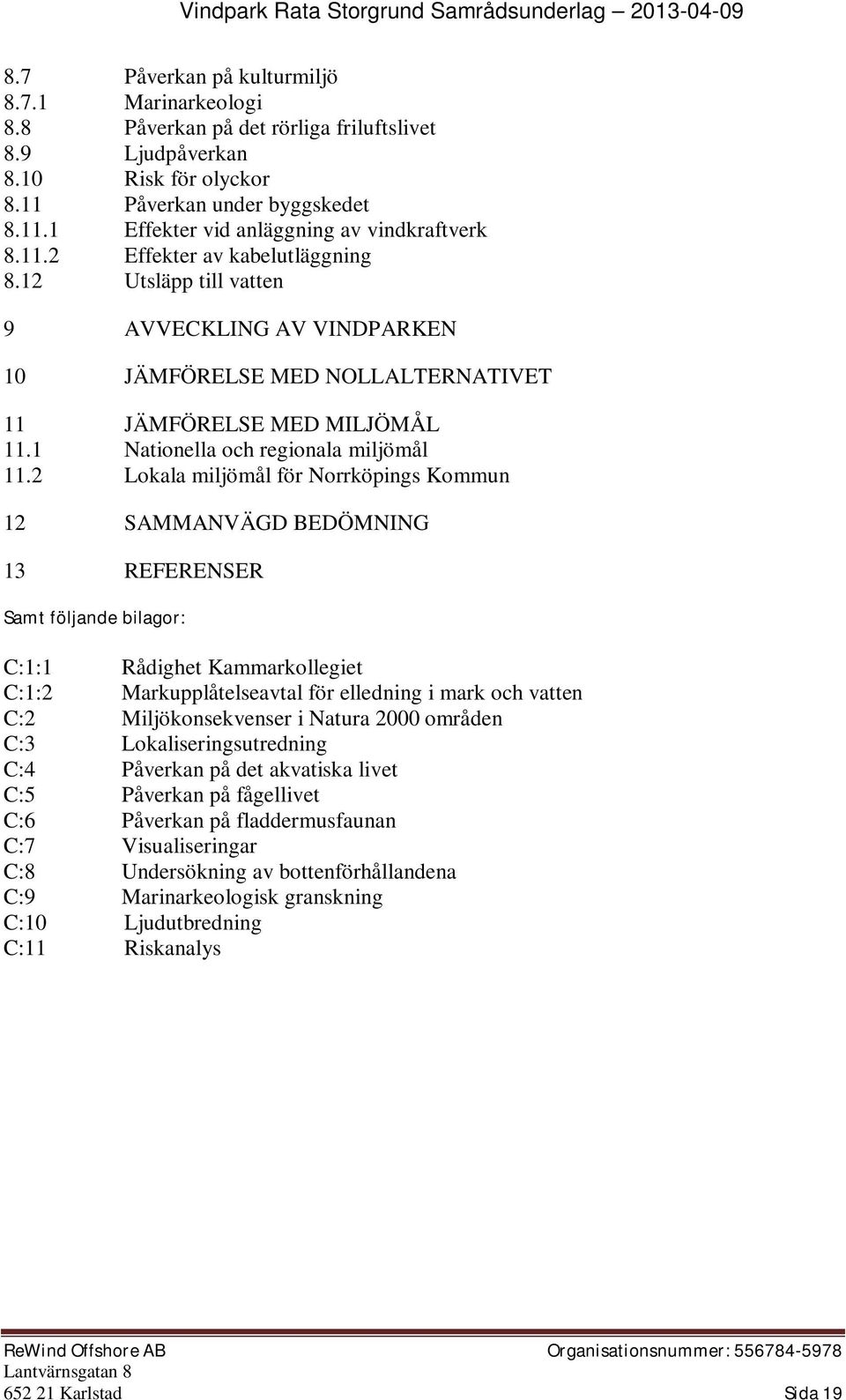 2 Lokala miljömål för Norrköpings Kommun 12 SAMMANVÄGD BEDÖMNING 13 REFERENSER Samt följande bilagor: C:1:1 Rådighet Kammarkollegiet C:1:2 Markupplåtelseavtal för elledning i mark och vatten C:2