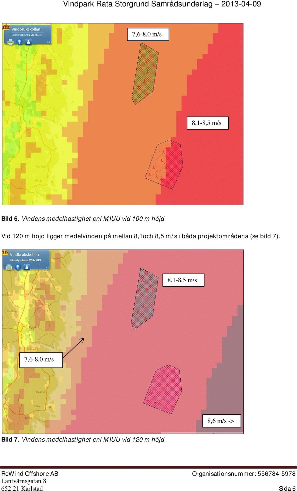 medelvinden på mellan 8,1och 8,5 m/s i båda projektområdena (se bild 7).