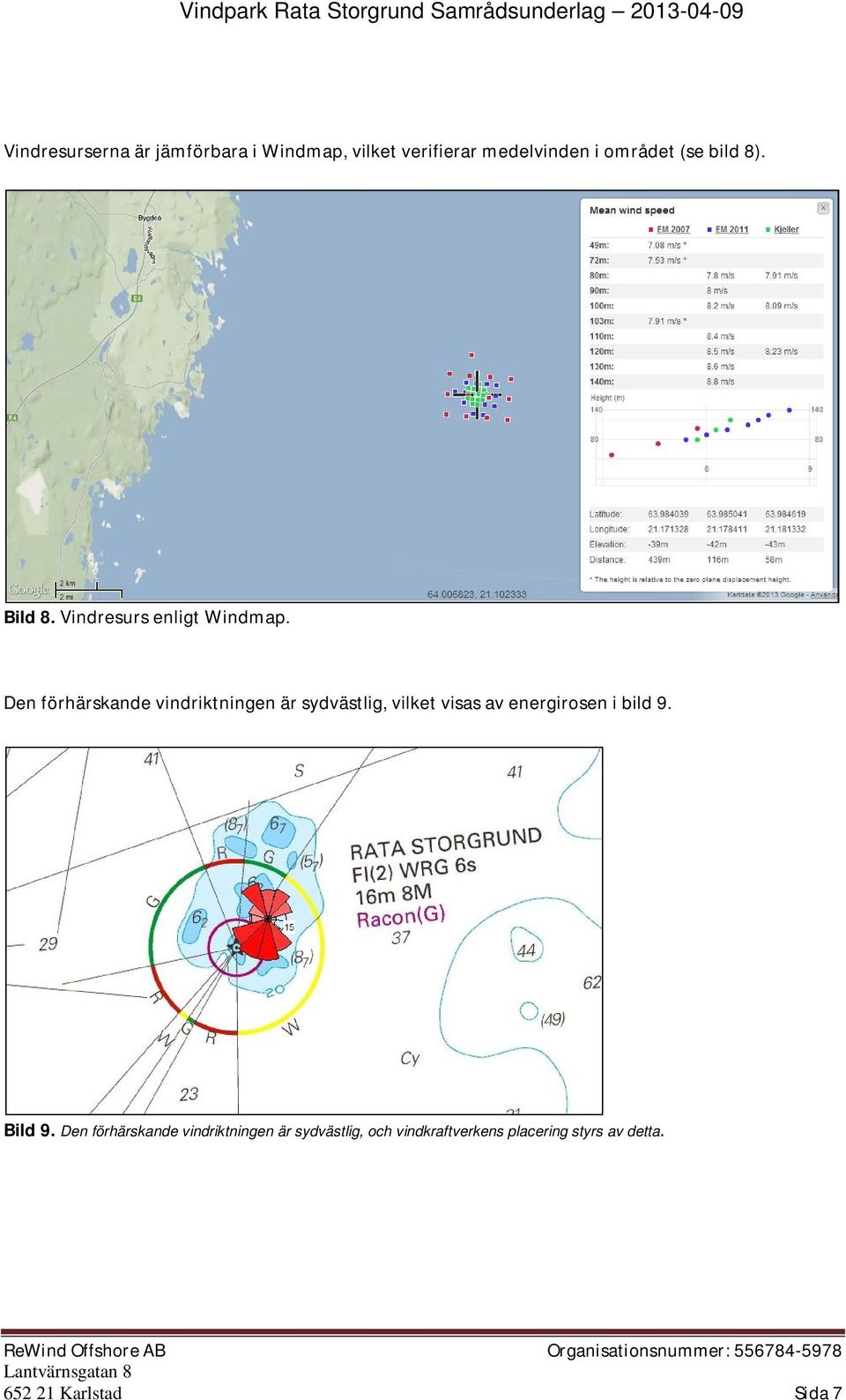 Den förhärskande vindriktningen är sydvästlig, vilket visas av energirosen i bild 9.