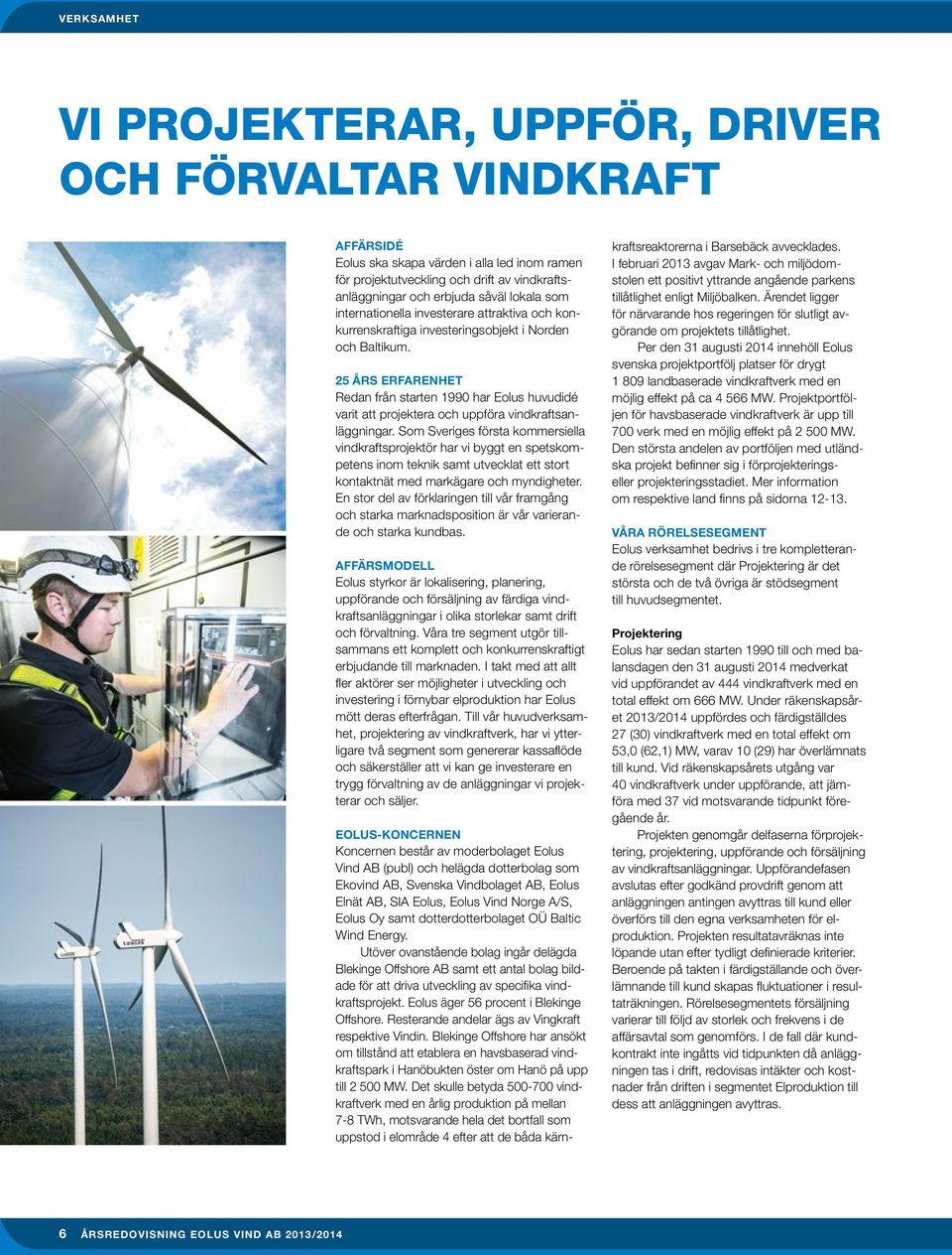 25 ÅRS ERFARENHET Redan från starten 1990 har Eolus huvudidé varit att projektera och uppföra vindkraftsanläggningar.