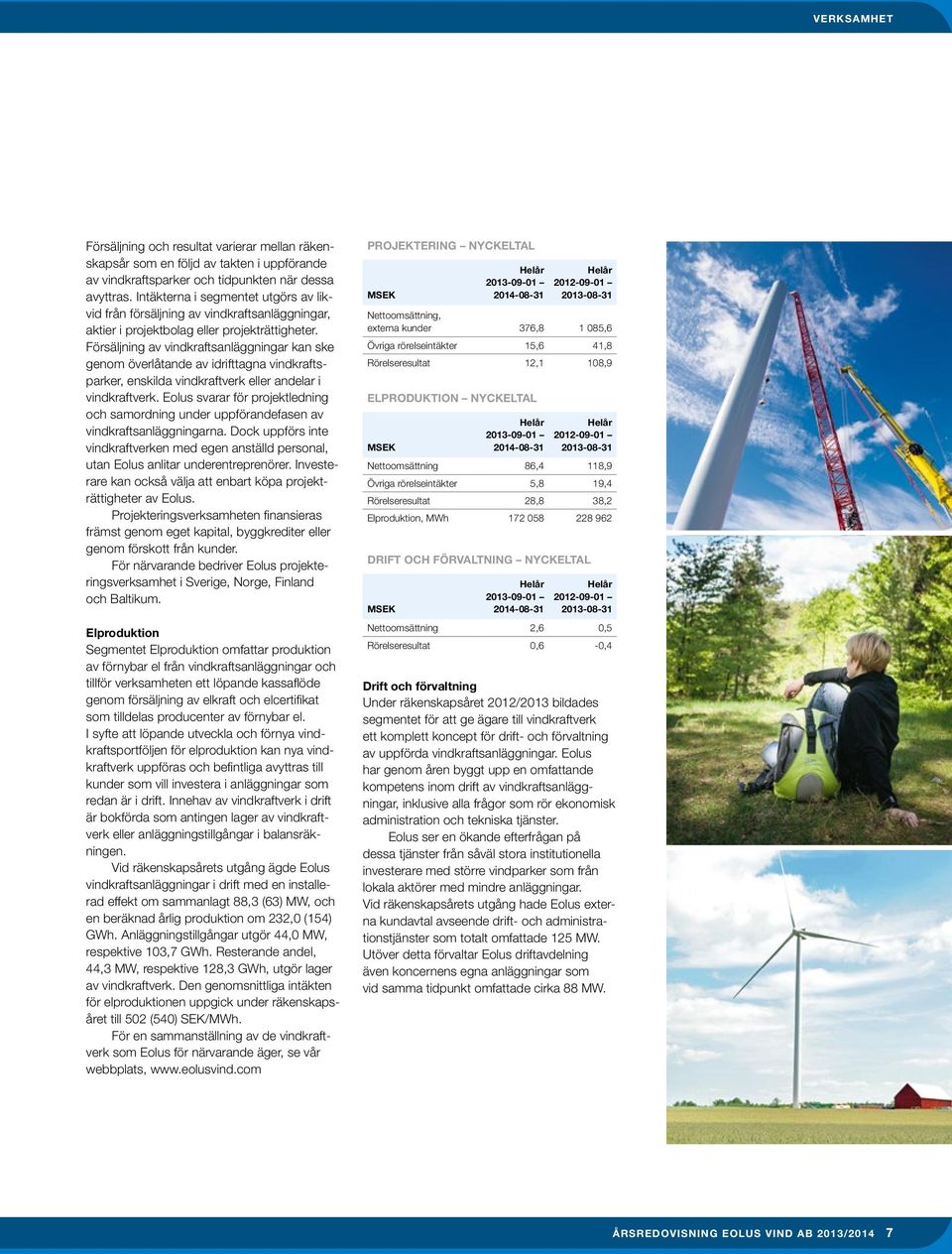 Försäljning av vindkraftsanläggningar kan ske genom överlåtande av idrifttagna vindkraftsparker, enskilda vindkraftverk eller andelar i vindkraftverk.