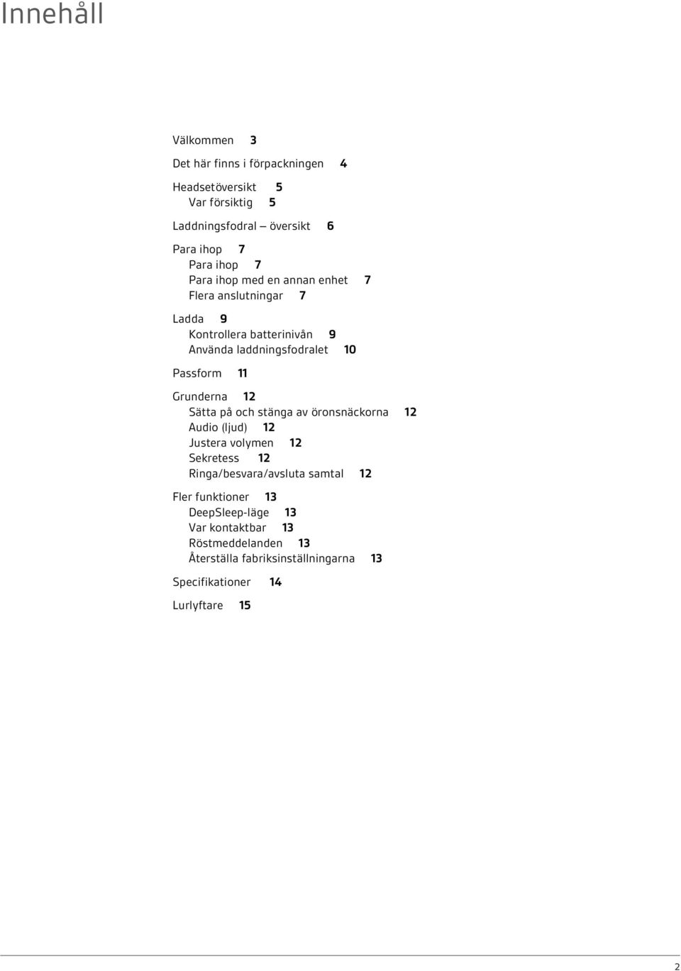 Grunderna 12 Sätta på och stänga av öronsnäckorna 12 Audio (ljud) 12 Justera volymen 12 Sekretess 12 Ringa/besvara/avsluta samtal 12