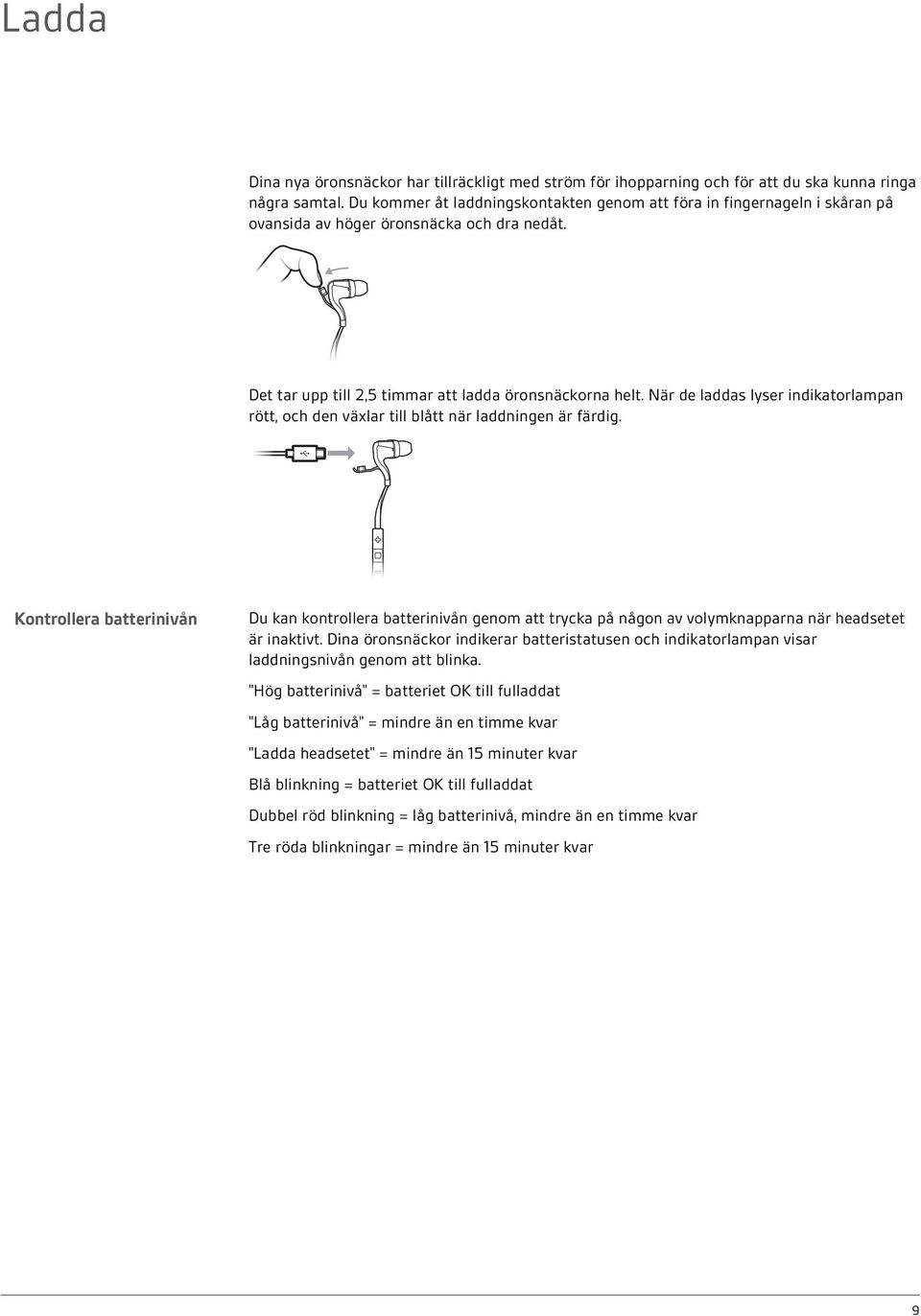 När de laddas lyser indikatorlampan rött, och den växlar till blått när laddningen är färdig.