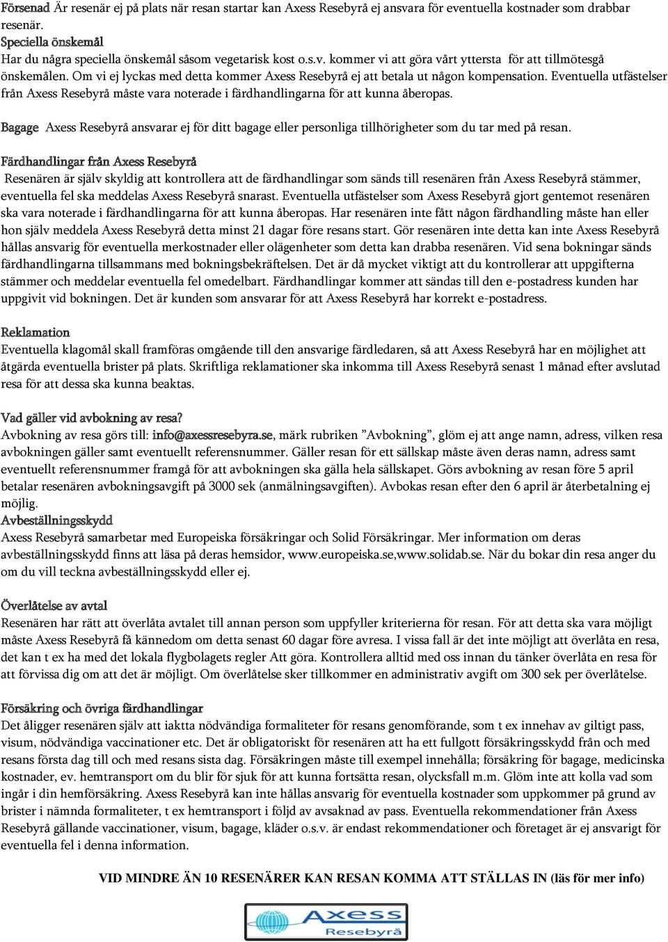 Om vi ej lyckas med detta kommer Axess Resebyrå ej att betala ut någon kompensation. Eventuella utfästelser från Axess Resebyrå måste vara noterade i färdhandlingarna för att kunna åberopas.
