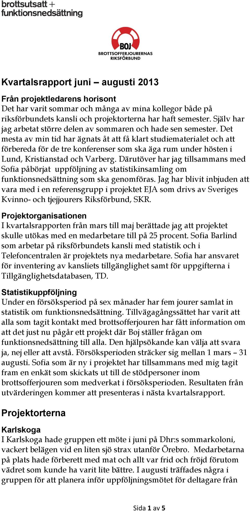 Det mesta av min tid har ägnats åt att få klart studiematerialet och att förbereda för de tre konferenser som ska äga rum under hösten i Lund, Kristianstad och Varberg.