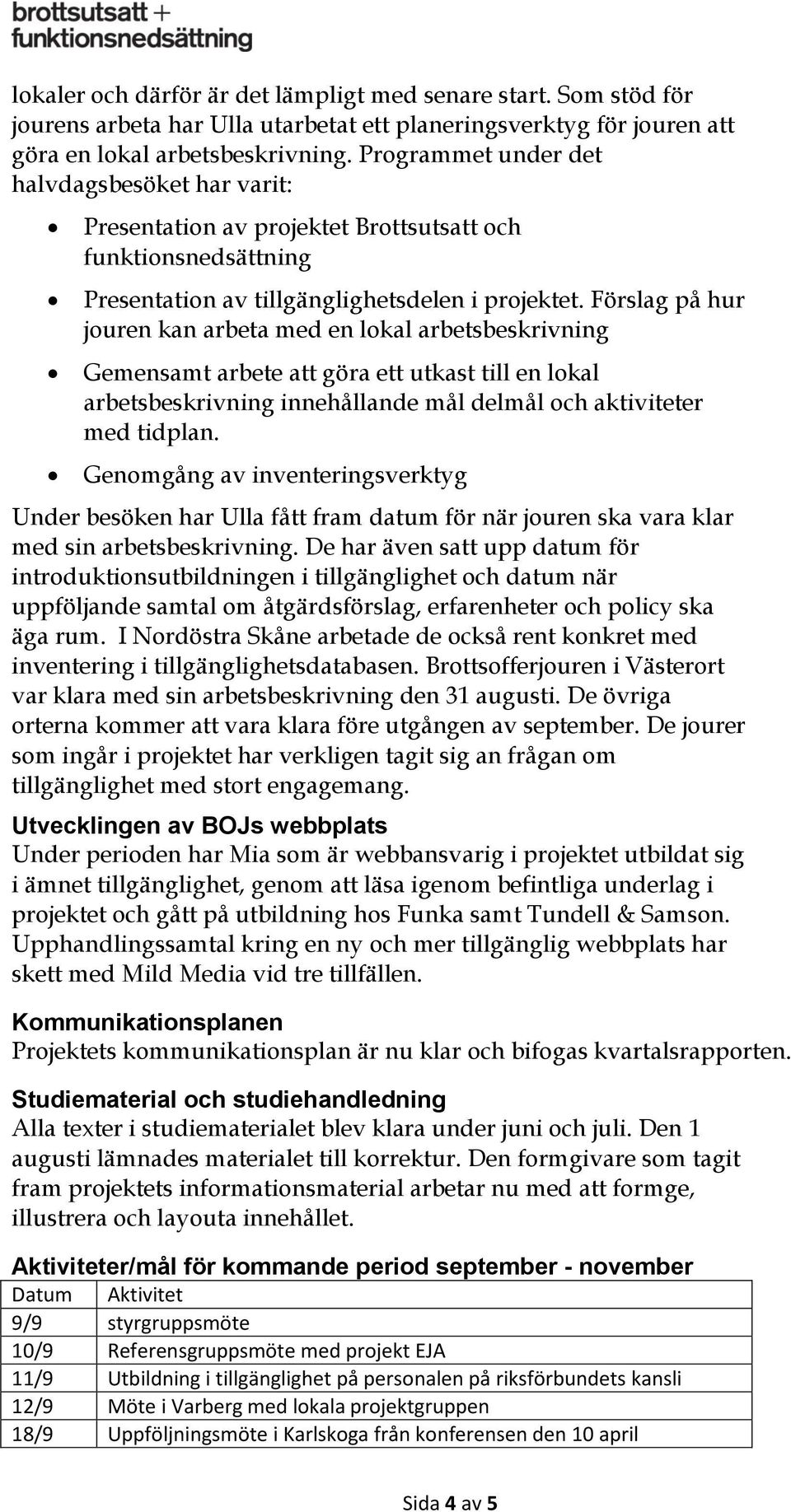 Förslag på hur jouren kan arbeta med en lokal arbetsbeskrivning Gemensamt arbete att göra ett utkast till en lokal arbetsbeskrivning innehållande mål delmål och aktiviteter med tidplan.