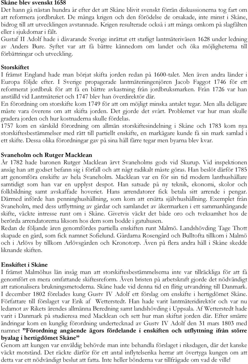 Gustaf II Adolf hade i dåvarande Sverige inrättat ett statligt lantmäteriväsen 1628 under ledning av Anders Bure.