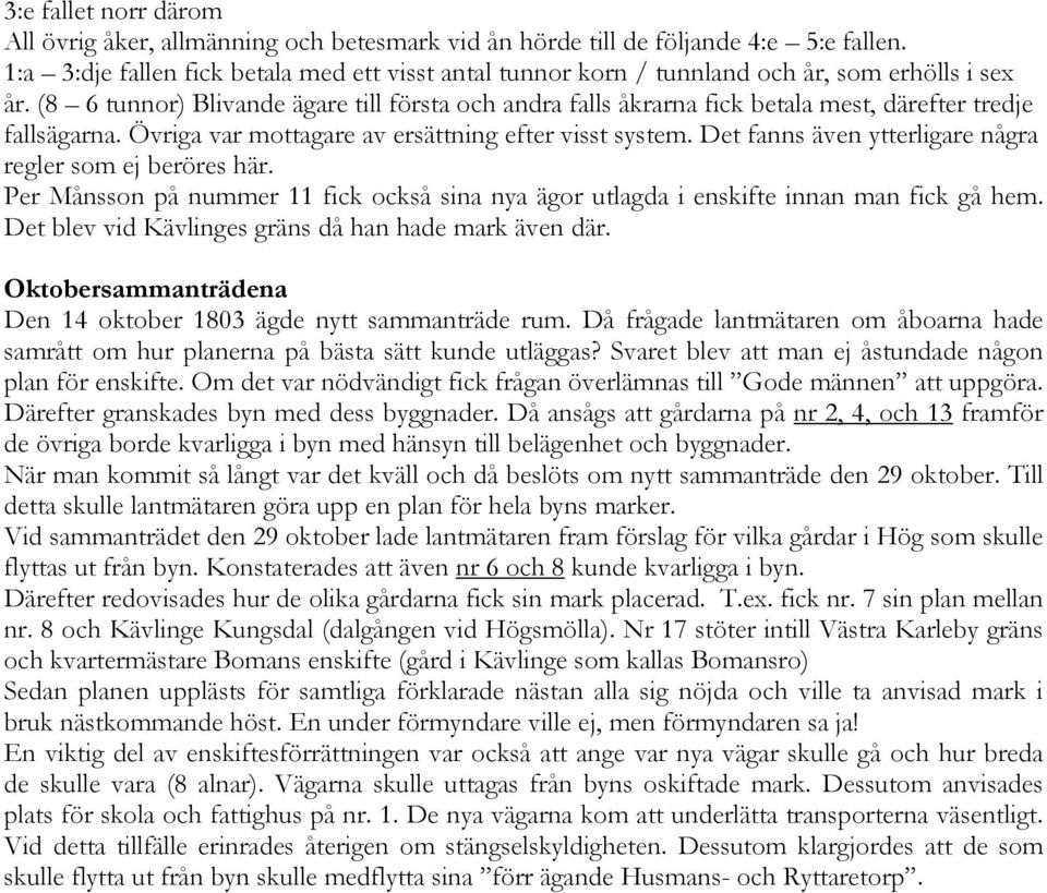 (8 6 tunnor) Blivande ägare till första och andra falls åkrarna fick betala mest, därefter tredje fallsägarna. Övriga var mottagare av ersättning efter visst system.
