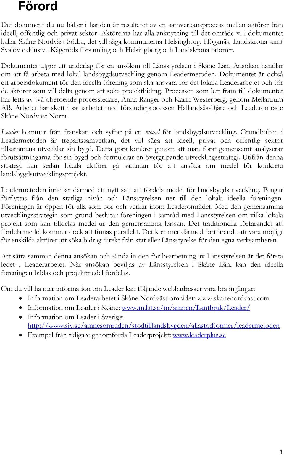 Helsingborg och Landskrona tätorter. Dokumentet utgör ett underlag för en ansökan till Länsstyrelsen i Skåne Län. Ansökan handlar om att få arbeta med lokal landsbygdsutveckling genom Leadermetoden.