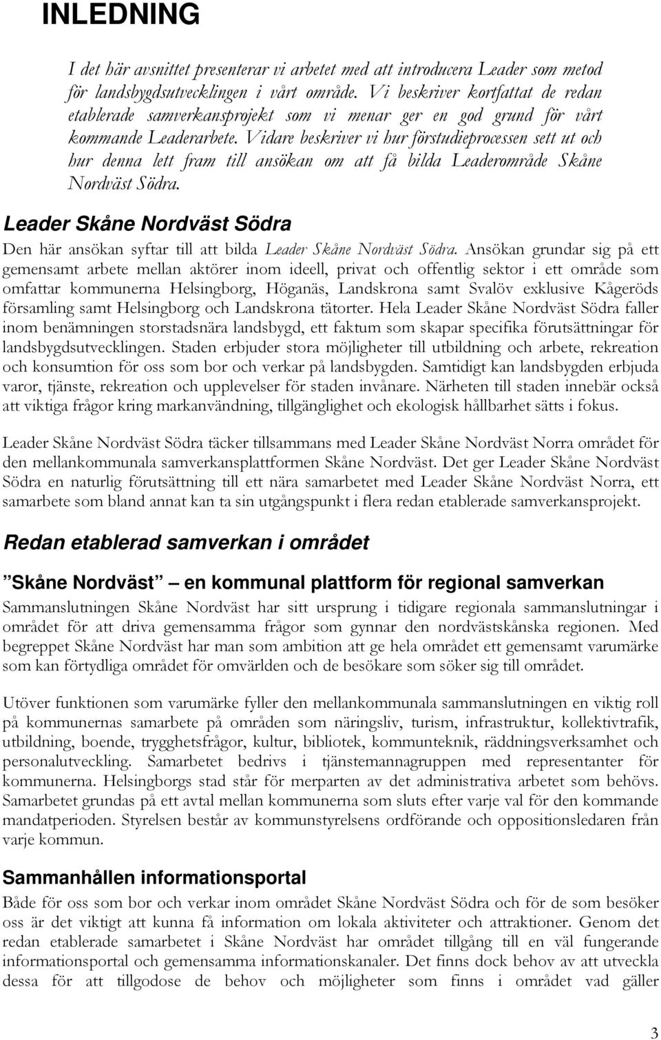 Vidare beskriver vi hur förstudieprocessen sett ut och hur denna lett fram till ansökan om att få bilda Leaderområde Skåne Nordväst Södra.