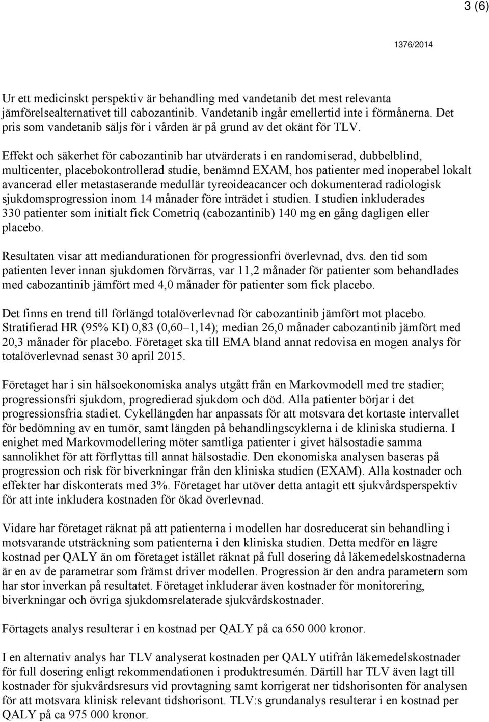 Effekt och säkerhet för cabozantinib har utvärderats i en randomiserad, dubbelblind, multicenter, placebokontrollerad studie, benämnd EXAM, hos patienter med inoperabel lokalt avancerad eller
