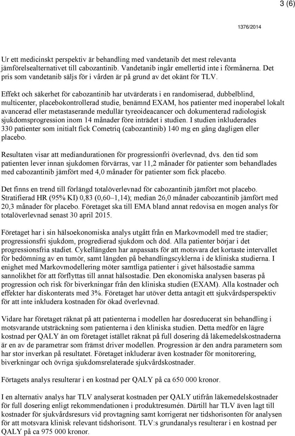 Effekt och säkerhet för cabozantinib har utvärderats i en randomiserad, dubbelblind, multicenter, placebokontrollerad studie, benämnd EXAM, hos patienter med inoperabel lokalt avancerad eller