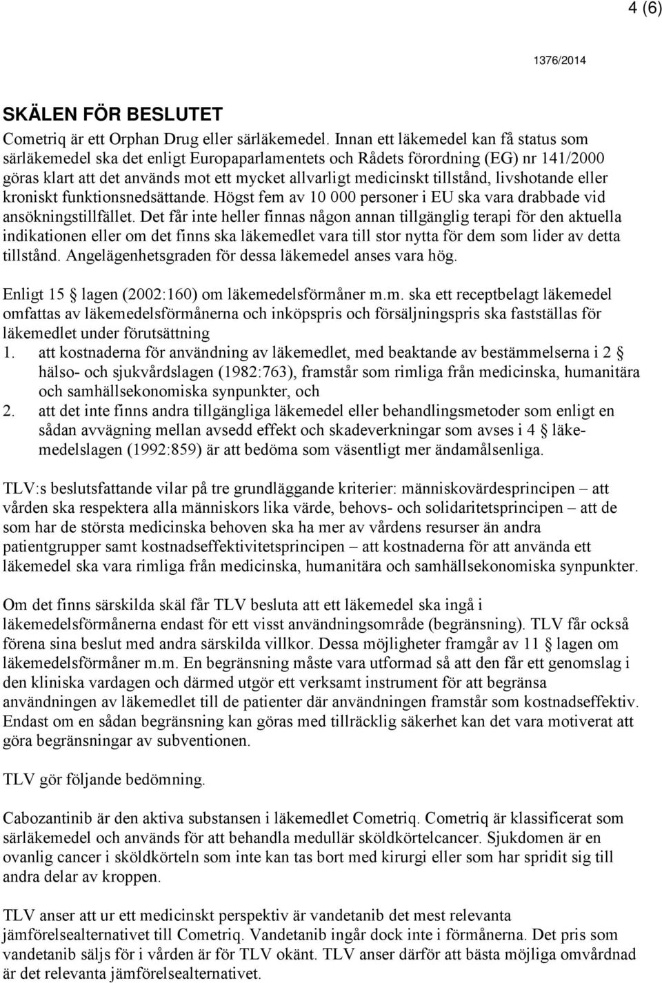 livshotande eller kroniskt funktionsnedsättande. Högst fem av 10 000 personer i EU ska vara drabbade vid ansökningstillfället.