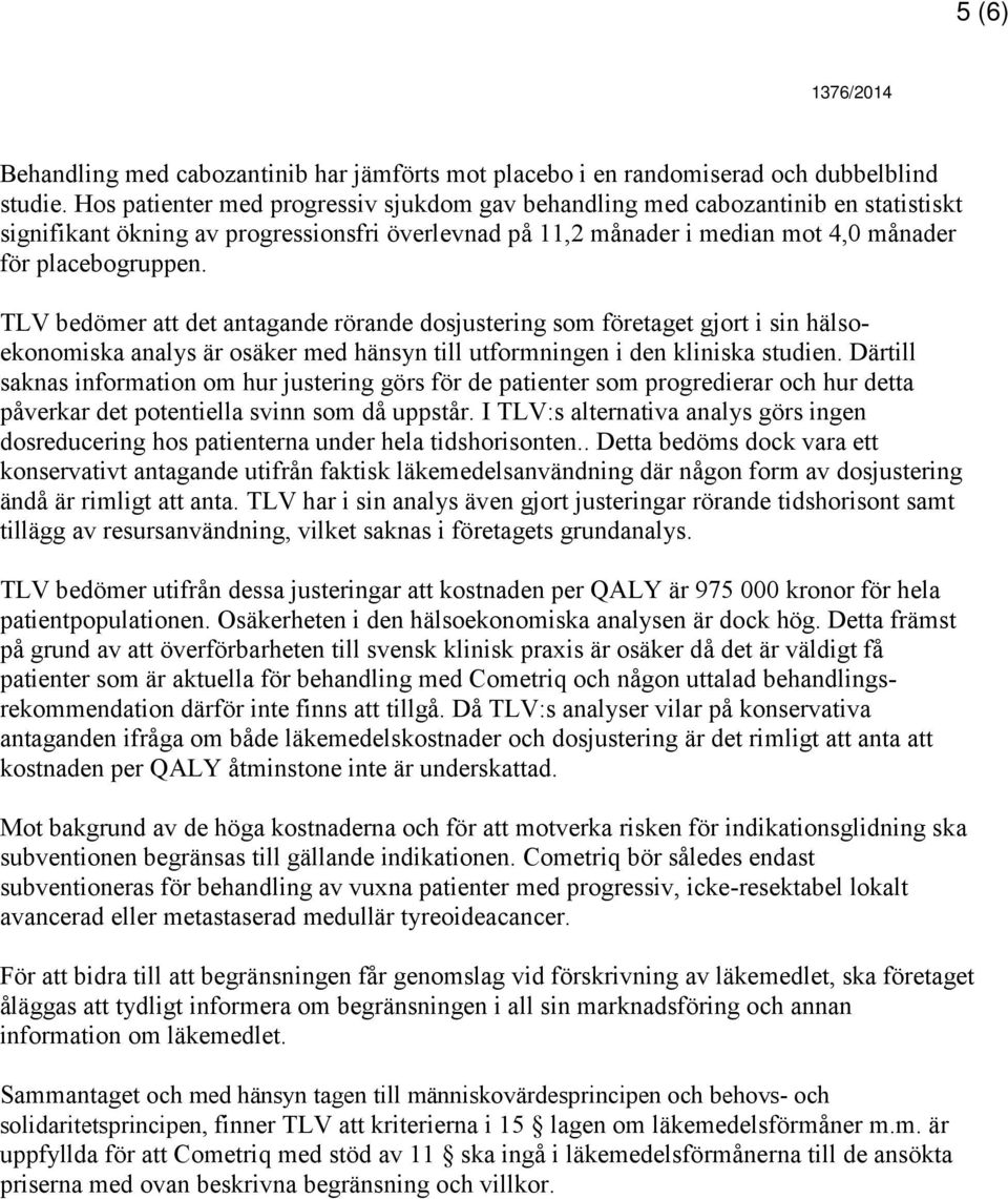 TLV bedömer att det antagande rörande dosjustering som företaget gjort i sin hälsoekonomiska analys är osäker med hänsyn till utformningen i den kliniska studien.