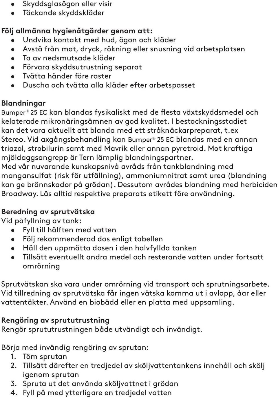 växtskyddsmedel och kelaterade mikronäringsämnen av god kvalitet. I bestockningsstadiet kan det vara aktuellt att blanda med ett stråknäckarpreparat, t.ex Stereo.