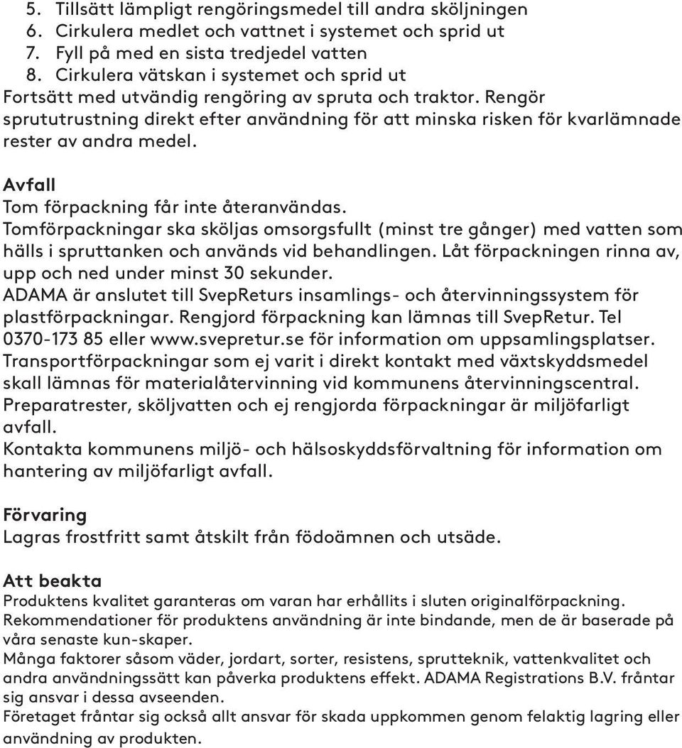 Rengör sprututrustning direkt efter användning för att minska risken för kvarlämnade rester av andra medel. Avfall Tom förpackning får inte återanvändas.