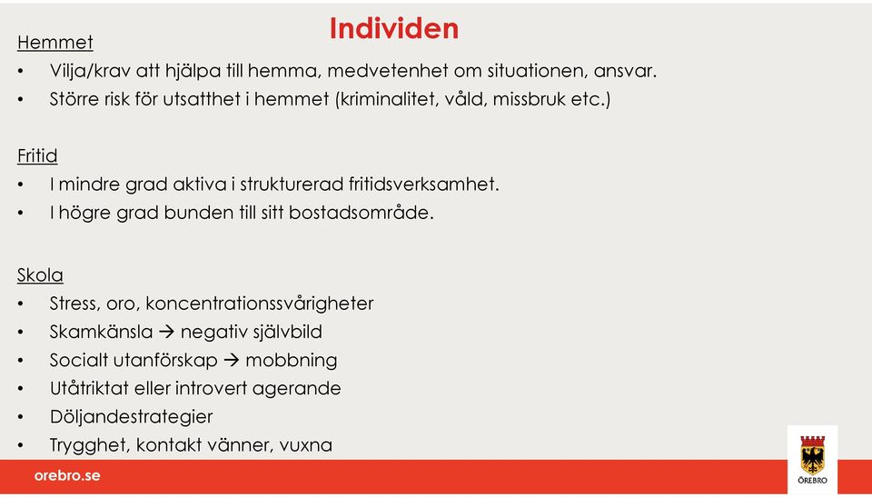 ) Fritid I mindre grad aktiva i strukturerad fritidsverksamhet. I högre grad bunden till sitt bostadsområde.