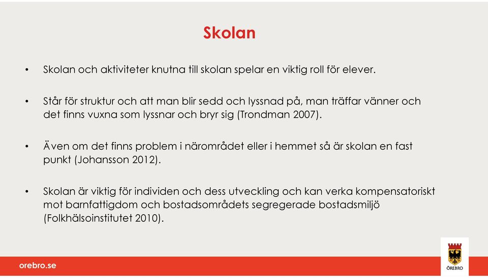 (Trondman 2007). Även om det finns problem i närområdet eller i hemmet så är skolan en fast punkt (Johansson 2012).