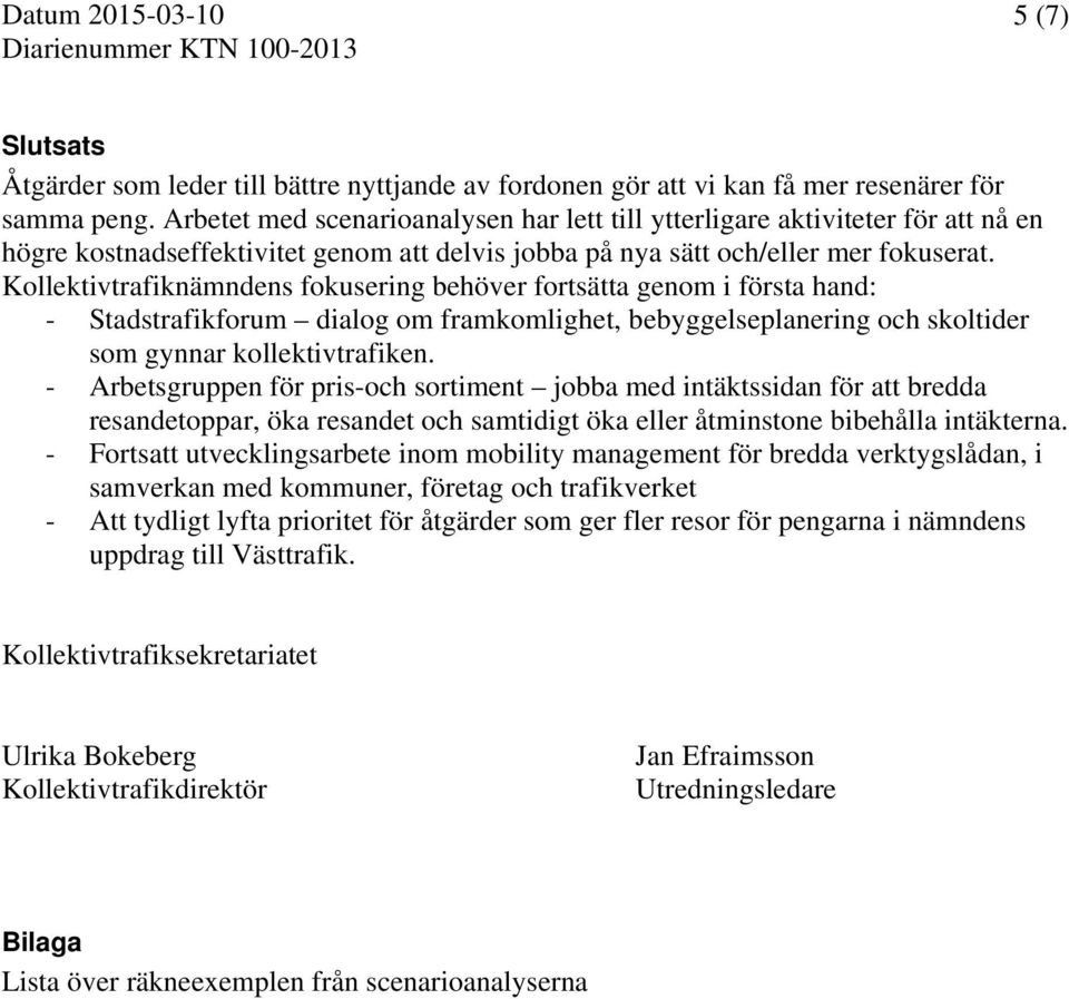 Kollektivtrafiknämndens fokusering behöver fortsätta genom i första hand: - Stadstrafikforum dialog om framkomlighet, bebyggelseplanering och skoltider som gynnar kollektivtrafiken.