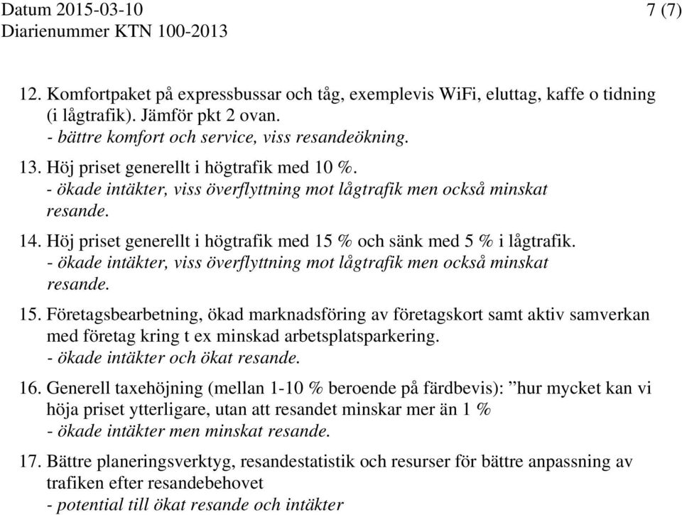 - ökade intäkter, viss överflyttning mot lågtrafik men också minskat 15.