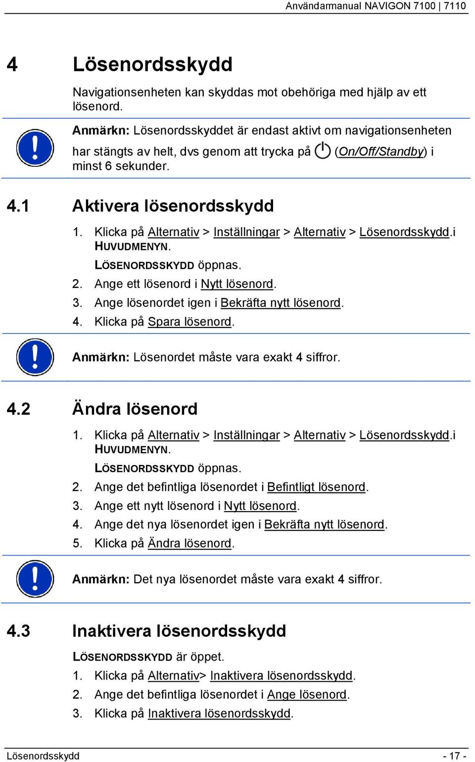 Klicka på Alternativ > Inställningar > Alternativ > Lösenordsskydd.i HUVUDMENYN. LÖSENORDSSKYDD öppnas. 2. Ange ett lösenord i Nytt lösenord. 3. Ange lösenordet igen i Bekräfta nytt lösenord. 4.