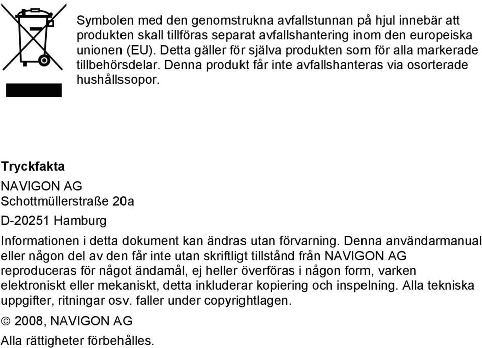 Tryckfakta NAVIGON AG Schottmüllerstraße 20a D-20251 Hamburg Informationen i detta dokument kan ändras utan förvarning.