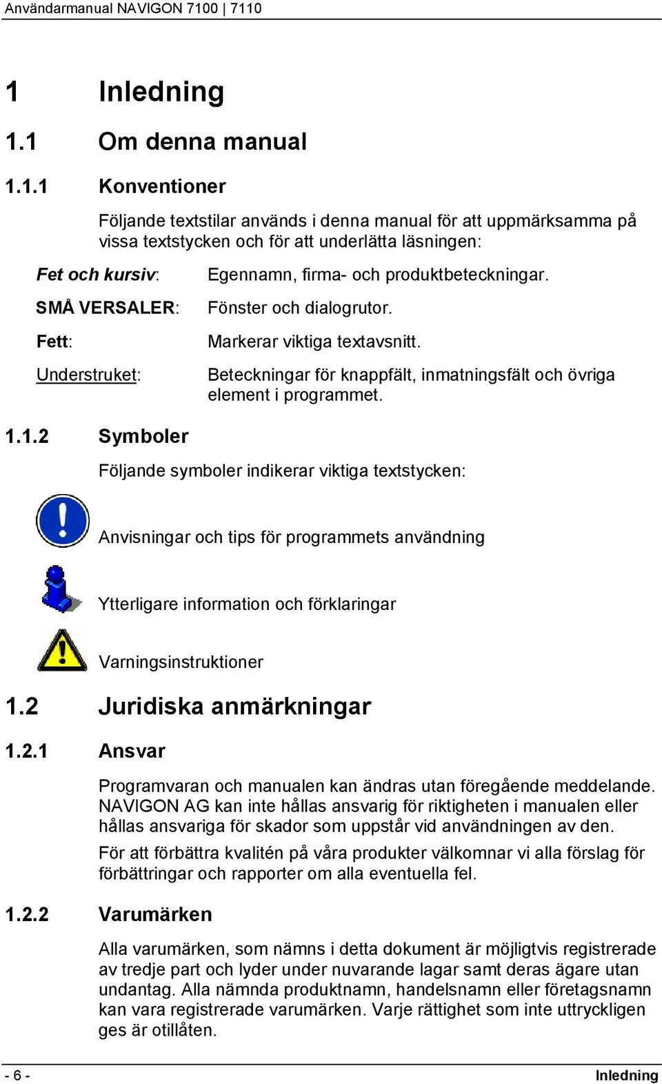 1.2 Symboler Följande symboler indikerar viktiga textstycken: Anvisningar och tips för programmets användning Ytterligare information och förklaringar Varningsinstruktioner 1.