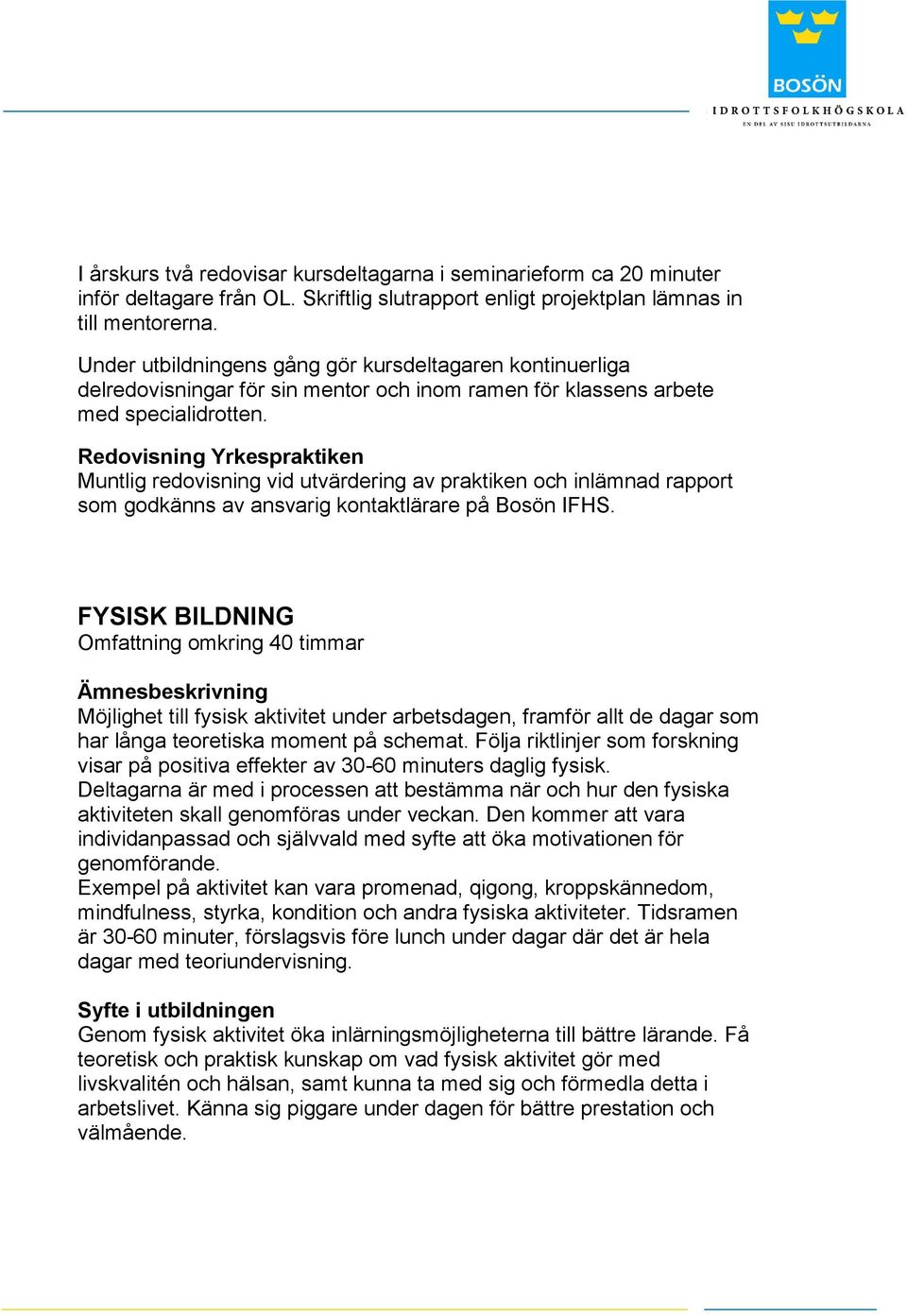 Redovisning Yrkespraktiken Muntlig redovisning vid utvärdering av praktiken och inlämnad rapport som godkänns av ansvarig kontaktlärare på Bosön IFHS.