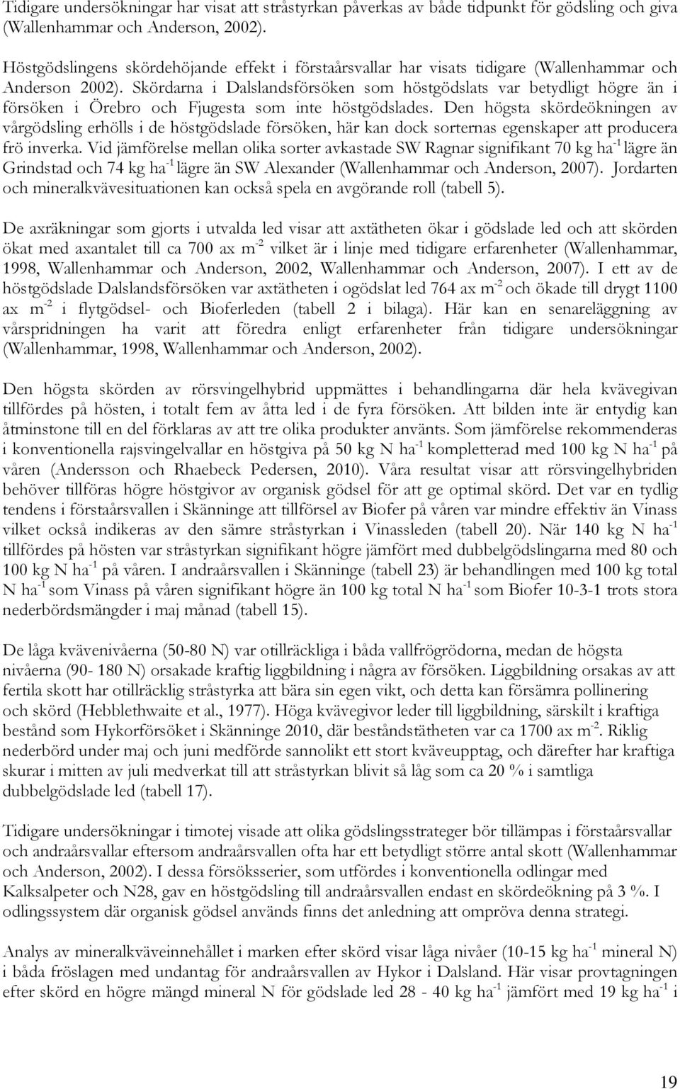 Skördarna i Dalslandsförsöken som höstgödslats var betydligt högre än i försöken i Örebro och Fjugesta som inte höstgödslades.