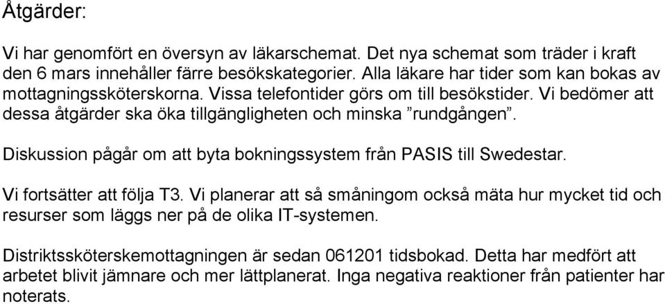 Vi bedömer att dessa åtgärder ska öka tillgängligheten och minska rundgången. Diskussion pågår om att byta bokningssystem från PASIS till Swedestar. Vi fortsätter att följa T3.