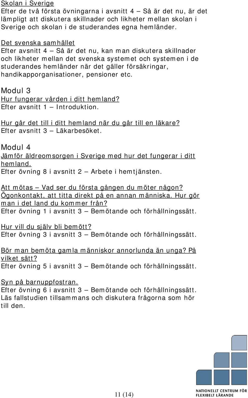 handikapporganisationer, pensioner etc. Modul 3 Hur fungerar vården i ditt hemland? Efter avsnitt 1 Introduktion. Hur går det till i ditt hemland när du går till en läkare?