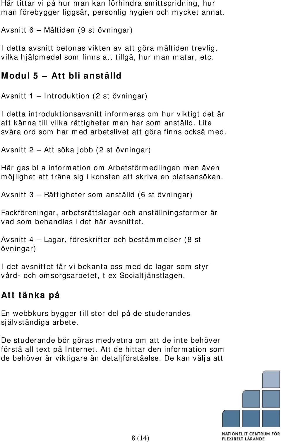 Modul 5 Att bli anställd Avsnitt 1 Introduktion (2 st övningar) I detta introduktionsavsnitt informeras om hur viktigt det är att känna till vilka rättigheter man har som anställd.