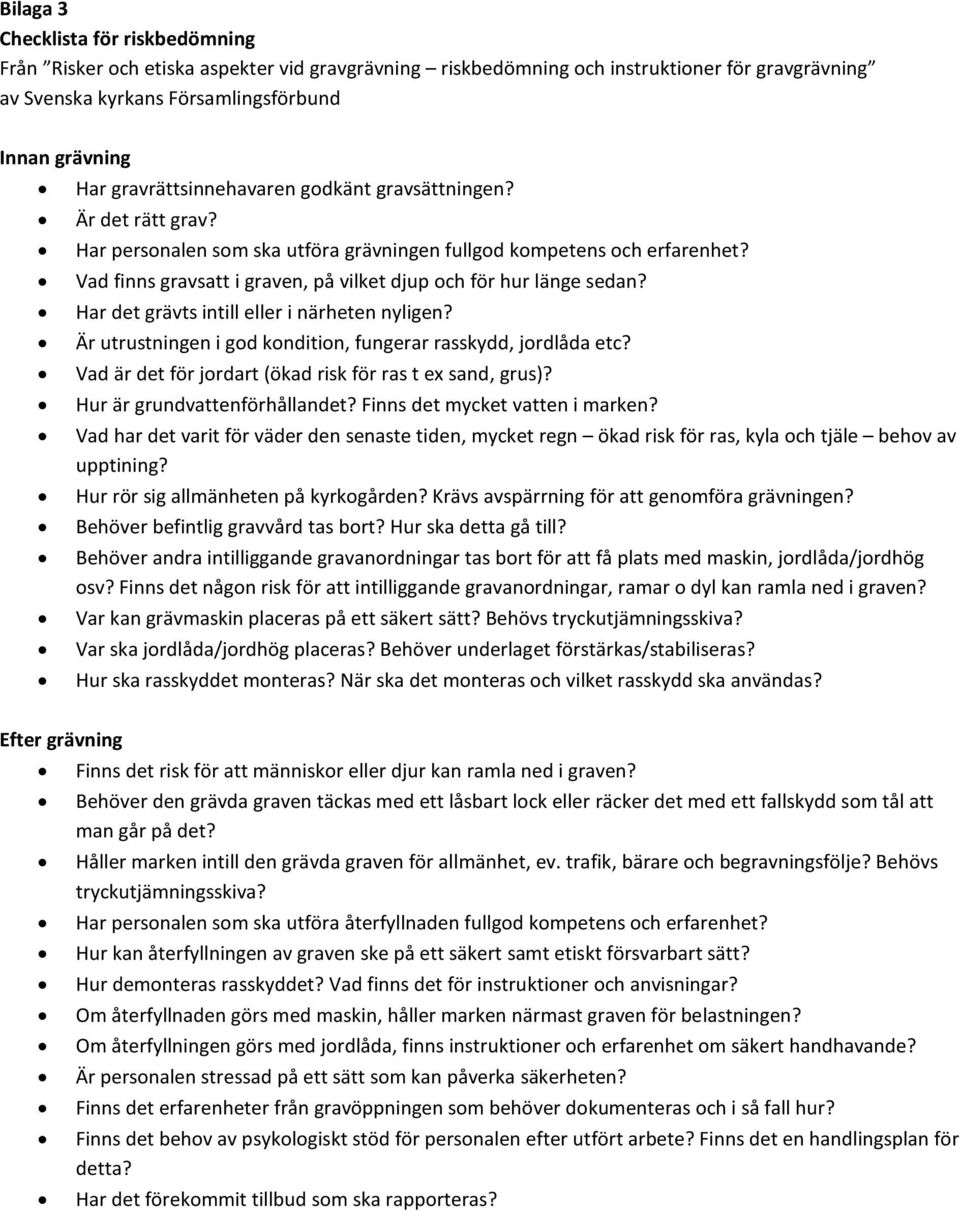 Vad finns gravsatt i graven, på vilket djup och för hur länge sedan? Har det grävts intill eller i närheten nyligen? Är utrustningen i god kondition, fungerar rasskydd, jordlåda etc?